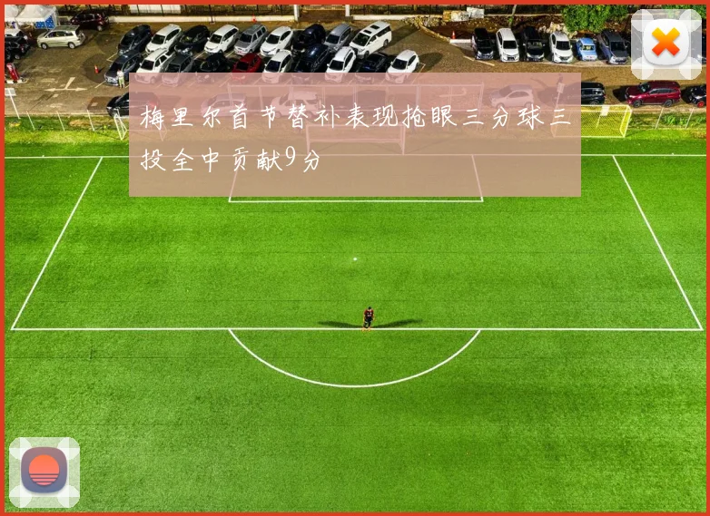 梅里尔首节替补表现抢眼三分球三投全中贡献9分